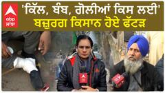 Farmer Protest|   'ਕਿੱਲ, ਬੰਬ, ਗੋਲੀਆਂ ਕਿਸ ਲਈ'-ਬਜ਼ੁਰਗ ਕਿਸਾਨ ਹੋਏ ਫੱਟੜ