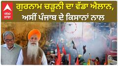 Gurnam Singh Charuni| ਗੁਰਨਾਮ ਚੜੂਨੀ ਦਾ ਵੱਡਾ ਐਲਾਨ, ਅਸੀਂ ਪੰਜਾਬ ਦੇ ਕਿਸਾਨਾਂ ਨਾਲ