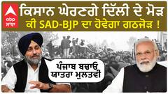 Farmer protest| ਕਿਸਾਨ ਘੇਰਣਗੇ ਦਿੱਲੀ ਦੇ ਮੋੜ, ਕੀ ਹੁਣ ਹੋਵੇਗਾ ਗਠਜੋੜ !, ਪੰਜਾਬ ਬਚਾਓ ਯਾਤਰਾ ਮੁਲਤਵੀ