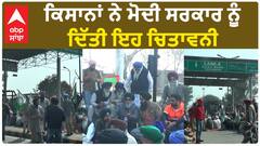 Kisan Protest| ਕਿਸਾਨਾਂ ਨੇ ਮੋਦੀ ਸਰਕਾਰ ਨੂੰ ਦਿੱਤੀ ਇਹ ਚਿਤਾਵਨੀ