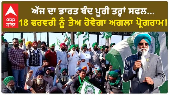 Farmer Protest|ਅੱਜ ਦਾ ਭਾਰਤ ਬੰਦ ਪੂਰੀ ਤਰ੍ਹਾਂ ਸਫਲ...18 ਫਰਵਰੀ ਨੂੰ ਤੈਅ ਹੋਵੇਗਾ ਅਗਲਾ ਪ੍ਰੋਗਰਾਮ!