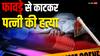 UP News: घरेलू क्लेश के चलते पति ने पत्नी को उतारा मौत के घाट, फावड़े से काटकर की हत्या