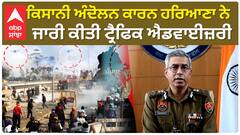 Farmer Protest|ਕਿਸਾਨੀ ਅੰਦੋਲਨ ਕਾਰਨ ਹਰਿਆਣਾ ਨੇ ਜਾਰੀ ਕੀਤੀ ਟ੍ਰੈਫਿਕ ਐਡਵਾਈਜ਼ਰੀ