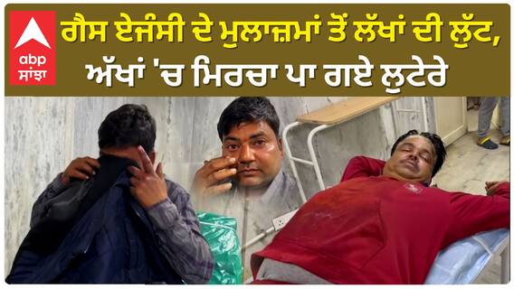 Fazilka Loot| ਗੈਸ ਏਜੰਸੀ ਦੇ ਮੁਲਾਜ਼ਮਾਂ ਤੋਂ ਲੱਖਾਂ ਦੀ ਲੁੱਟ, ਅੱਖਾਂ 'ਚ ਮਿਰਚਾ ਪਾ ਗਏ ਲੁਟੇਰੇ