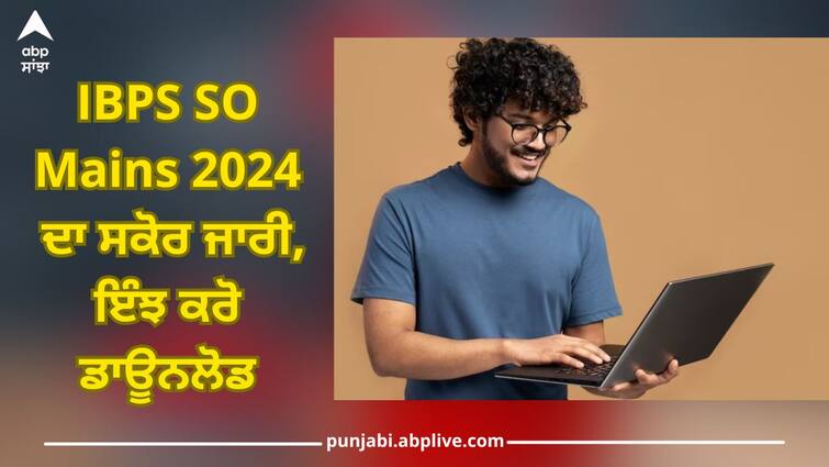 IBPS SO Mains 2024: IBPS SO Mains Exam Score Released, Download this direct link IBPS SO Mains 2024: IBPS ਐੱਸਓ ਮੁੱਖ ਪ੍ਰੀਖਿਆ ਦਾ ਸਕੋਰ ਜਾਰੀ, ਇੰਝ ਕਰੋ ਡਾਊਨਲੋਡ