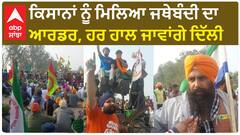 ਕਿਸਾਨਾਂ ਨੂੰ ਮਿਲਿਆ ਜਥੇਬੰਦੀ ਦਾ ਆਰਡਰ, ਹਰ ਹਾਲ ਜਾਵਾਂਗੇ ਦਿੱਲੀ