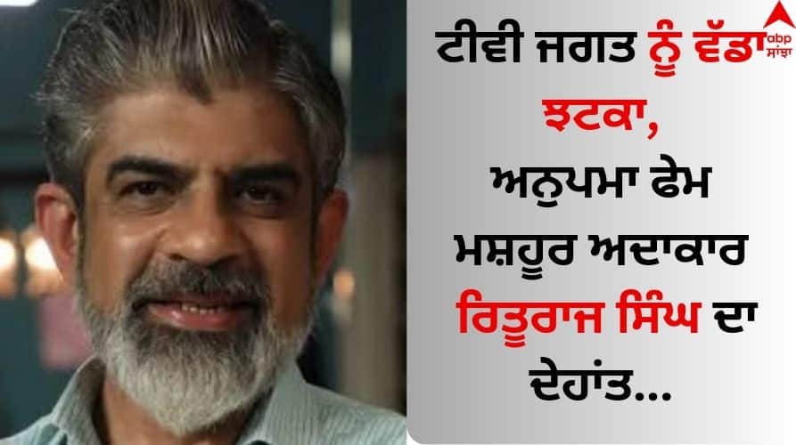 TV actor Rituraj Singh passes away due to cardiac arrest at the age of 59 know details Rituraj Singh Death: ਟੀਵੀ ਜਗਤ ਨੂੰ ਵੱਡਾ ਝਟਕਾ, ਅਨੁਪਮਾ ਫੇਮ ਮਸ਼ਹੂਰ ਅਦਾਕਾਰ ਰਿਤੂਰਾਜ ਸਿੰਘ ਦਾ ਦੇਹਾਂਤ
