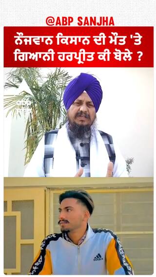 Giani Harpreet Singh| ਨੌਜਵਾਨ ਕਿਸਾਨ ਦੀ ਮੌਤ 'ਤੇ ਗਿਆਨੀ ਹਰਪ੍ਰੀਤ ਕੀ ਬੋਲੇ ?