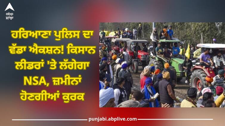 Farmers Protest: Haryana Police big action! NSA will be imposed on farmer leaders, lands will be auctioned kurki abpp Farmers Protest: ਹਰਿਆਣਾ ਪੁਲਿਸ ਦਾ ਵੱਡਾ ਐਕਸ਼ਨ! ਕਿਸਾਨ ਲੀਡਰਾਂ 'ਤੇ ਲੱਗੇਗਾ NSA, ਜ਼ਮੀਨਾਂ ਹੋਣਗੀਆਂ ਕੁਰਕ