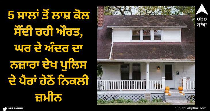 woman lives with brothers corpse for 5 years residents call it house of horrors Viral News: 5 ਸਾਲਾਂ ਤੋਂ ਲਾਸ਼ ਕੋਲ ਸੌਂਦੀ ਰਹੀ ਔਰਤ, ਘਰ ਦੇ ਅੰਦਰ ਦਾ ਨਜ਼ਾਰਾ ਦੇਖ ਪੁਲਿਸ ਦੇ ਪੈਰਾਂ ਹੇਠੋਂ ਨਿਕਲੀ ਜ਼ਮੀਨ