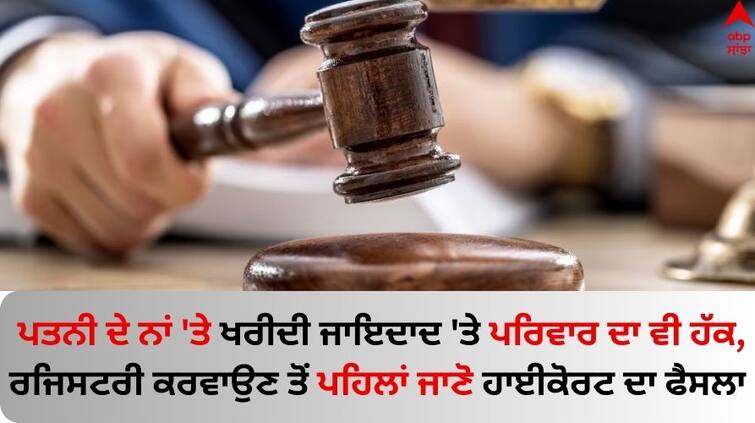 Property bought in name of homemaker wife is family property HC know details Property on wife's name: ਪਤਨੀ ਦੇ ਨਾਂ 'ਤੇ ਖਰੀਦੀ ਜਾਇਦਾਦ 'ਤੇ ਪਰਿਵਾਰ ਦਾ ਵੀ ਹੱਕ, ਰਜਿਸਟਰੀ ਕਰਵਾਉਣ ਤੋਂ ਪਹਿਲਾਂ ਜਾਣੋ ਹਾਈਕੋਰਟ ਦਾ ਫੈਸਲਾ