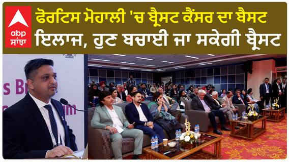 Breast Cancer|ਫੋਰਟਿਸ ਮੋਹਾਲੀ 'ਚ ਬ੍ਰੈਸਟ ਕੈਂਸਰ ਦਾ ਬੈਸਟ ਇਲਾਜ, ਹੁਣ ਬਚਾਈ ਜਾ ਸਕੇਗੀ ਬ੍ਰੈਸਟ