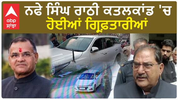 Nafe Singh Rathee| ਨਫੇ ਸਿੰਘ ਰਾਠੀ ਕਤਲਕਾਂਡ 'ਚ ਹੋਈਆਂ ਗ੍ਰਿਫ਼ਤਾਰੀਆਂ