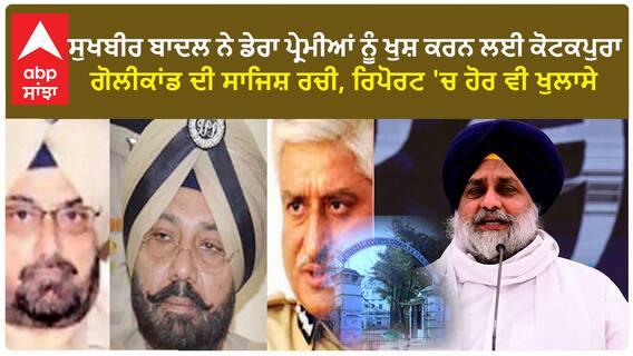 Kotkapura Golikand| ਸੁਖਬੀਰ ਬਾਦਲ ਨੇ ਡੇਰਾ ਪ੍ਰੇਮੀਆਂ ਨੂੰ ਖੁਸ਼ ਕਰਨ ਲਈ ਕੋਟਕਪੁਰਾ ਗੋਲੀਕਾਂਡ ਦੀ ਸਾਜਿਸ਼ ਰਚੀ, ਰਿਪੋਰਟ 'ਚ ਹੋਰ ਵੀ ਖੁਲਾਸੇ