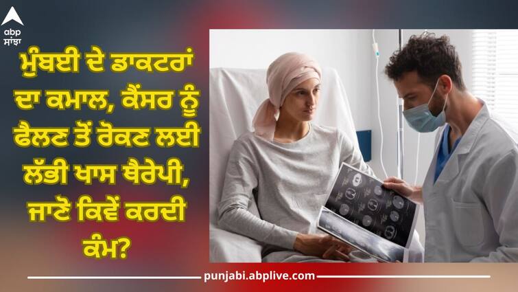 mumbai doctors find way to curb risk of cancer spread trending health news Mumbai Doctors: ਮੁੰਬਈ ਦੇ ਡਾਕਟਰਾਂ ਦਾ ਕਮਾਲ, ਕੈਂਸਰ ਨੂੰ ਫੈਲਣ ਤੋਂ ਰੋਕਣ ਲਈ ਲੱਭੀ ਖਾਸ ਥੈਰੇਪੀ, ਜਾਣੋ ਕਿਵੇਂ ਕਰਦੀ ਕੰਮ?