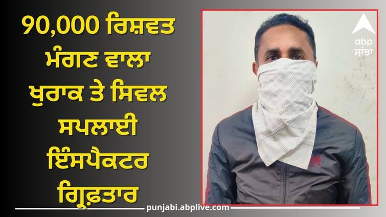 Food and civil supply inspector arrested for demanding 90000 bribe Action against Corruption: 90,000 ਰਿਸ਼ਵਤ ਮੰਗਣ ਵਾਲਾ ਖੁਰਾਕ ਤੇ ਸਿਵਲ ਸਪਲਾਈ ਇੰਸਪੈਕਟਰ ਗ੍ਰਿਫ਼ਤਾਰ