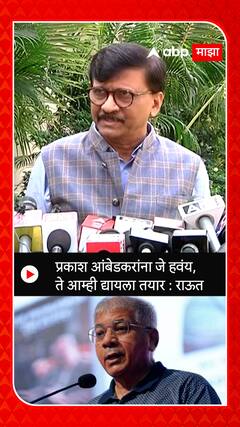 Sanjay Raut On Ambedkar : प्रकाश आंबेडकरांना जे हवंय ते आम्ही द्यायला तयार : संजय राऊत