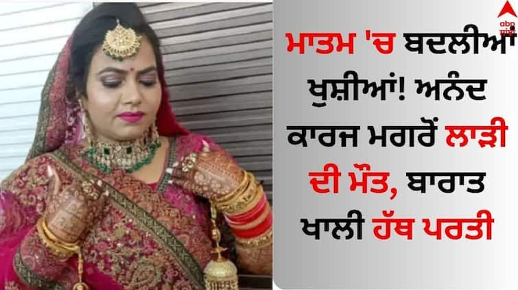 Bride-died-on-marriage-hall-after-saat-phere-in-ferozepur-of-punjab-know-details Firozpur News: ਮਾਤਮ 'ਚ ਬਦਲੀਆਂ ਖੁਸ਼ੀਆਂ! ਅਨੰਦ ਕਾਰਜ ਮਗਰੋਂ ਲਾੜੀ ਦੀ ਮੌਤ, ਬਾਰਾਤ ਖਾਲੀ ਹੱਥ ਪਰਤੀ