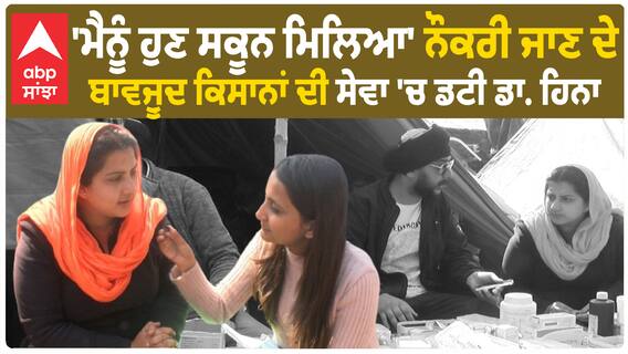 Farmer Protest | ''ਨੌਕਰੀ ਜਾਣ ਦੇ ਬਾਵਜ਼ੂਦ ਕਿਸਾਨਾਂ ਦੀ ਸੇਵਾ 'ਚ ਡਟੀ ਡਾ. ਹਿਨਾ- ਕਿਹਾ 'ਮੈਨੂੰ ਹੁਣ ਸਕੂਨ ਮਿਲਿਆ ''