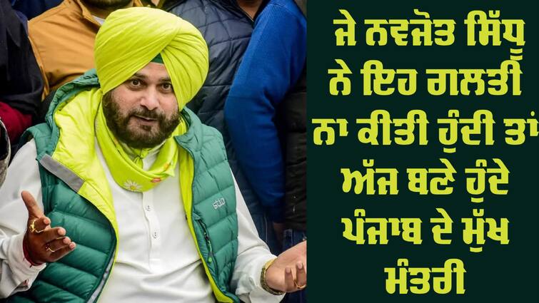 If Navjot Sidhu had not made this mistake, he would have become Chief Minister of Punjab today Navjot Sidhu: 'ਜੇ ਨਵਜੋਤ ਸਿੱਧੂ ਨੇ ਇਹ ਗਲਤੀ ਨਾ ਕੀਤੀ ਹੁੰਦੀ ਤਾਂ ਅੱਜ ਬਣੇ ਹੁੰਦੇ ਪੰਜਾਬ ਦੇ ਮੁੱਖ ਮੰਤਰੀ'