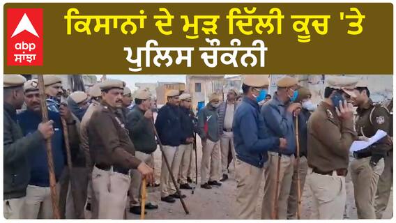 Delhi chalo| ਕਿਸਾਨਾਂ ਦੇ ਮੁੜ ਦਿੱਲੀ ਕੂਚ 'ਤੇ ਪੁਲਿਸ ਚੌਕੰਨੀ