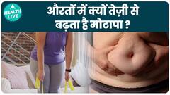 महिलाओं का वज़न पुरुषों की तुलना में अधिक क्यों बढ़ता है? | महिलाओं का मोटापा | health live