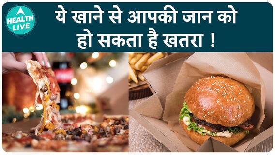 ये खाने की आइटम जीवन के लिए खतरा हो सकते हैं | जंक फूड गंभीर हेल्थ रिस्क का कारण बन सकता है | health live