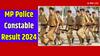 MP पुलिस कॉन्सटेबल परीक्षा 2024 के नतीजे जारी, ये रहा डायरेक्ट लिंक, फटाफट कर लें चेक