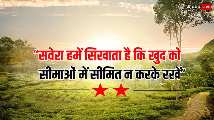 “सवेरा हमें सिखाता है कि खुद को सीमाओं में सीमित न करके रखें”