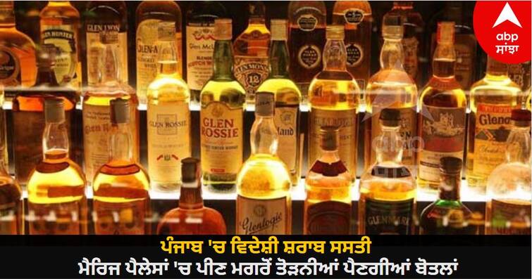 Foreign liquor is cheap in Punjab, bottles have to be broken after drinking in marriage palaces know details abpp New Excise Policy: ਪੰਜਾਬ 'ਚ ਵਿਦੇਸ਼ੀ ਸ਼ਰਾਬ ਸਸਤੀ, ਮੈਰਿਜ ਪੈਲੇਸਾਂ 'ਚ ਪੀਣ ਮਗਰੋਂ ਤੋੜਨੀਆਂ ਪੈਣਗੀਆਂ ਬੋਤਲਾਂ