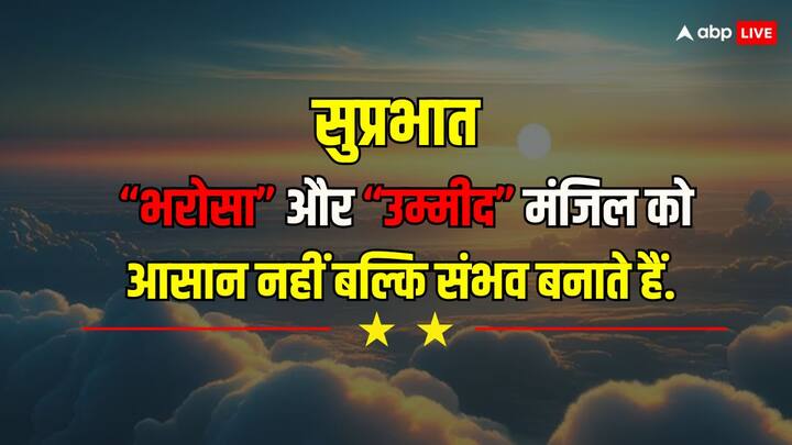 आपका भरोसा और आपकी उम्मीद आपकी आपकी मंजिल के करीब लेकर जाने के लिए काम करते हैं. इसको कभी भी अपने दिमाग से मत जाने दें.