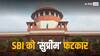 Electoral Bond Case: सुप्रीम कोर्ट ने खारिज की SBI की याचिका, कहा- कल ही दें पूरी डिटेल्स