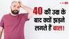 40 की उम्र के बाद ऐसा क्या हो जाता है कि सिर से गायब होने लगते हैं बाल? क्या इसे रोका जा सकता है?