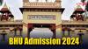 BHU Admission 2024: रजिस्ट्रेशन जारी हैं, इस तारीख तक भर दें फॉर्म, एडमिशन के लिए पास करनी होगी परीक्षा