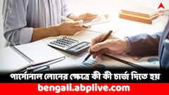 পার্সোনাল লোন নিতে চাইছেন ? কী কী অতিরিক্ত চার্জ দিতে হতে পারে জানেন ?