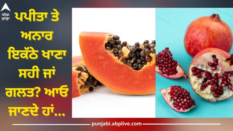 Papaya and Pomegranate: Is it right or wrong to eat papaya and pomegranate together? Know what experts say about eating fruits together Papaya and Pomegranate: ਪਪੀਤਾ ਅਤੇ ਅਨਾਰ ਇਕੱਠੇ ਖਾਣਾ ਸਹੀ ਜਾਂ ਗਲਤ? ਜਾਣੋ ਫਲਾਂ ਨੂੰ ਇਕੱਠੇ ਖਾਣ ਬਾਰੇ ਮਾਹਿਰ ਕੀ ਕਹਿੰਦੇ