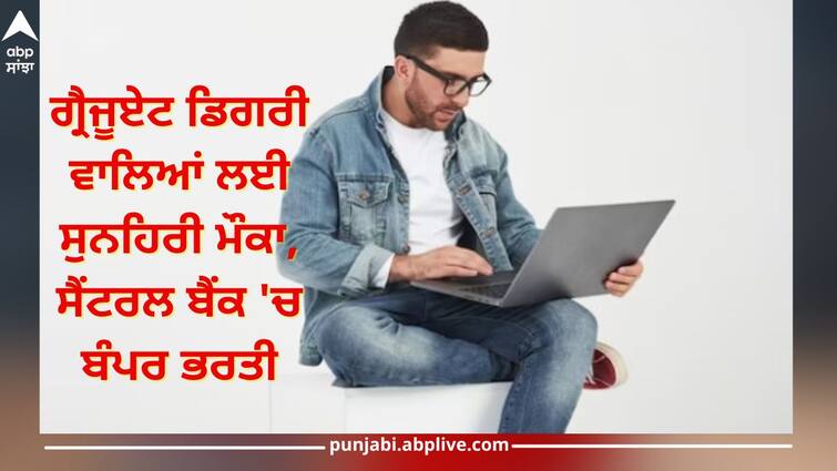 Recruitment for 3000 posts for graduates in Central Bank, apply till 27th March Central Bank Job: ਗ੍ਰੈਜੂਏਟ ਡਿਗਰੀ ਵਾਲਿਆਂ ਲਈ ਸੁਨਹਿਰੀ ਮੌਕਾ, ਸੈਂਟਰਲ ਬੈਂਕ 'ਚ ਬੰਪਰ ਭਰਤੀ, ਇਸ ਤਰੀਕ ਤੋਂ ਪਹਿਲਾਂ-ਪਹਿਲਾਂ ਕਰੋ ਅਪਲਾਈ