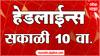 ABP Majha Headlines : 10 AM : 13 March 2024 : Maharashtra News :  एबीपी माझा हेडलाईन्स