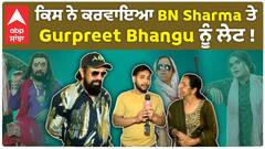 ਕਿਸ ਨੇ ਕਰਵਾਇਆ BN Sharma ਤੇ Gurpreet Bhangu ਨੂੰ ਲੇਟ !