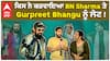 ਕਿਸ ਨੇ ਕਰਵਾਇਆ BN Sharma ਤੇ Gurpreet Bhangu ਨੂੰ ਲੇਟ !