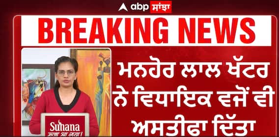 Haryana Breaking News | ਮਨਹੋਰ ਲਾਲ ਖੱਟਰ ਨੇ ਵਿਧਾਇਕ ਵਜੋਂ ਵੀ ਅਸਤੀਫਾ ਦਿੱਤਾ