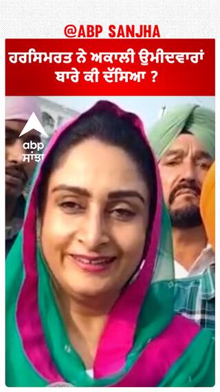 Harsimrat Badal| ਹਰਸਿਮਰਤ ਨੇ ਅਕਾਲੀ ਉਮੀਦਵਾਰਾਂ ਬਾਰੇ ਕੀ ਦੱਸਿਆ ?