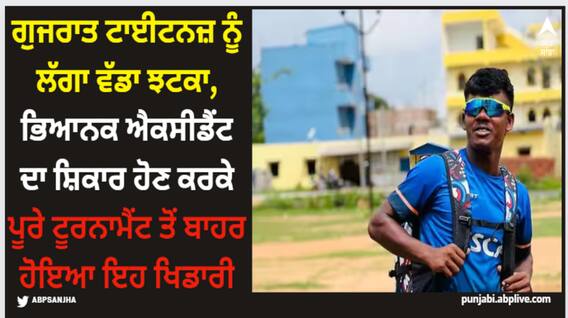 IPL 2024: ਗੁਜਰਾਤ ਟਾਈਟਨਜ਼ ਨੂੰ ਲੱਗਾ ਵੱਡਾ ਝਟਕਾ, ਭਿਆਨਕ ਐਕਸੀਡੈਂਟ ਦਾ ਸ਼ਿਕਾਰ ਹੋਣ ਕਰਕੇ ਪੂਰੇ ਟੂਰਨਾਮੈਂਟ ਤੋਂ ਬਾਹਰ ਹੋੋਇਆ ਇਹ ਖਿਡਾਰੀ