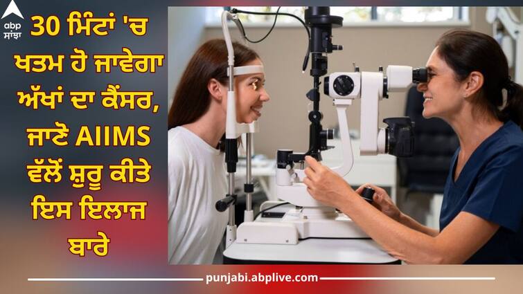 Eye cancer treatment in AIIMS: gamma knife radio therapy help eye cancer patient without any harm Eye cancer treatment: ਹੁਣ 30 ਮਿੰਟਾਂ 'ਚ ਖਤਮ ਹੋ ਜਾਵੇਗਾ ਅੱਖਾਂ ਦਾ ਕੈਂਸਰ, AIIMS ਨੇ ਸ਼ੁਰੂ ਕੀਤਾ ਇਹ ਇਲਾਜ, ਮਰੀਜ਼ਾਂ ਨੂੰ ਮਿਲੇਗੀ ਨਵੀਂ ਜ਼ਿੰਦਗੀ