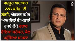 ਮਸ਼ਹੂਰ ਅਦਾਕਾਰ ਨਾਲ ਕਰੋੜਾਂ ਦੀ ਠੱਗੀ, ਐਕਟਰ ਸਮੇਤ ਆਮ ਲੋਕਾਂ ਦੇ ਅਰਬਾਂ ਰੁਪਏ ਲੈਕੇ ਫਰਾਰ ਹੋਇਆ ਬਰੋਕਰ, CM ਕੋਲ ਪਹੁੰਚਿਆ ਮਾਮਲਾ