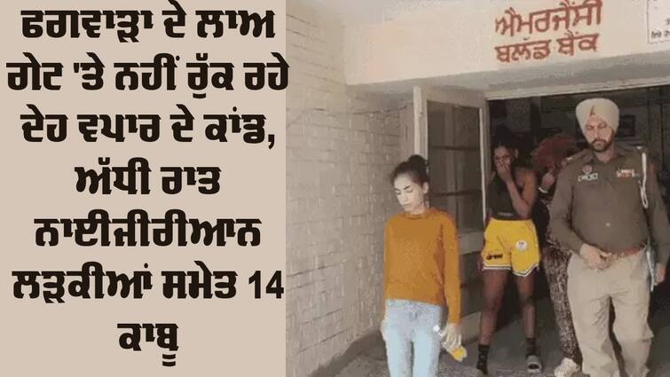 From Law Gate of Phagwara Foreign Girls Arrested Phagwara Girls Arrested: ਫਗਵਾੜਾ ਦੇ ਲਾਅ ਗੇਟ 'ਤੇ ਨਹੀਂ ਰੁੱਕ ਰਹੇ ਦੇਹ ਵਪਾਰ ਦੇ ਕਾਂਡ, ਅੱਧੀ ਰਾਤ ਨਾਈਜੀਰੀਆਨ ਲੜਕੀਆਂ ਸਮੇਤ 14 ਕਾਬੂ