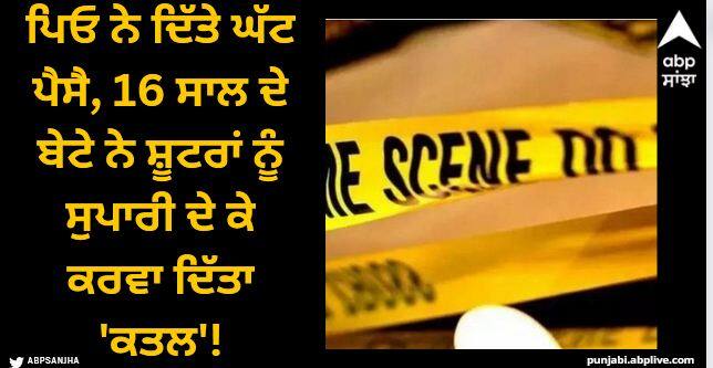 son hired shooters to kill his father you will be shocked to know the matter Minor Murders Father: ਪਿਓ ਨੇ ਦਿੱਤੇ ਘੱਟ ਪੈਸੈ, 16 ਸਾਲ ਦੇ ਬੇਟੇ ਨੇ ਸ਼ੂਟਰਾਂ ਨੂੰ ਸੁਪਾਰੀ ਦੇ ਕੇ ਕਰਵਾ ਦਿੱਤਾ 'ਕਤਲ'!