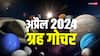 Grah Gochar April 2024: अप्रैल के महीने में ग्रहों का गोचर कब-कब? नोट करें डेट्स