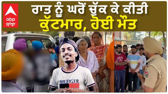 Sangrur Death| ਰਾਤ ਨੂੰ ਘਰੋਂ ਚੁੱਕ ਕੇ ਕੀਤੀ ਕੁੱਟਮਾਰ, ਹੋਈ ਮੌਤ