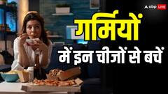 Summer Diet: गर्मियों में इन चीजों का भूलकर भी ना करें सेवन, वरना कई दिक्कतों का करना पड़ेगा सामना